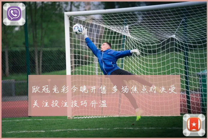 欧冠竞彩今晚开售 多场焦点对决受关注投注技巧升温
