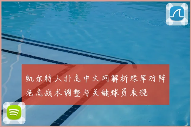 凯尔特人扑虎中文网解析绿军对阵老虎战术调整与关键球员表现