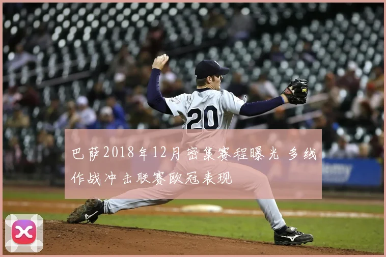 巴萨2018年12月密集赛程曝光 多线作战冲击联赛欧冠表现