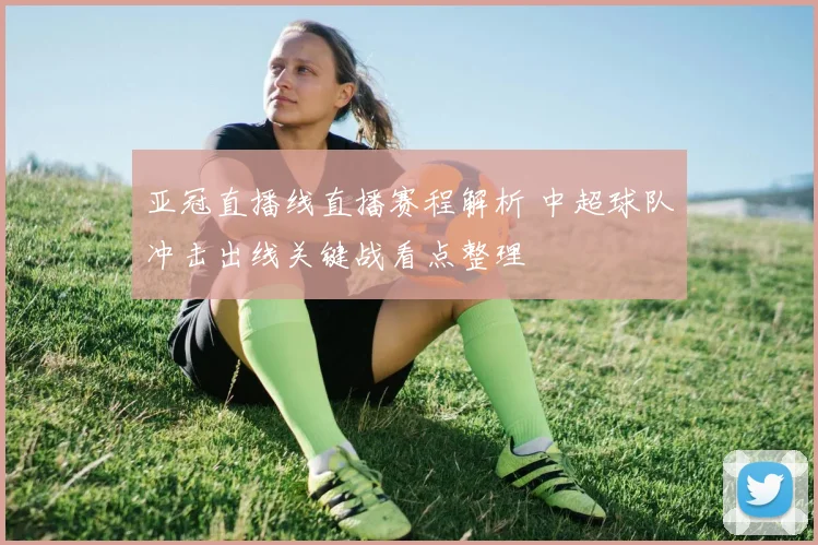 亚冠直播线直播赛程解析 中超球队冲击出线关键战看点整理