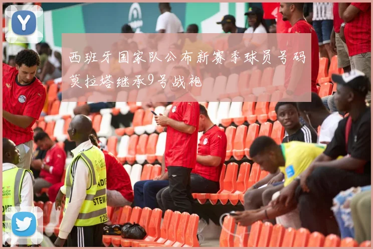 西班牙国家队公布新赛季球员号码莫拉塔继承9号战袍